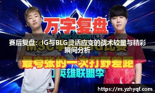 赛后复盘：IG与BLG灵活应变的战术较量与精彩瞬间分析