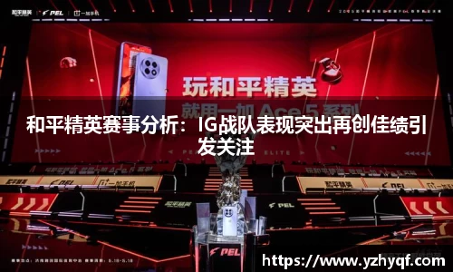 和平精英赛事分析：IG战队表现突出再创佳绩引发关注