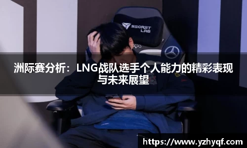 洲际赛分析:LNG战队选手个人能力的精彩表现与未来展望