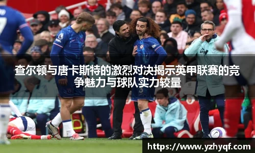 查尔顿与唐卡斯特的激烈对决揭示英甲联赛的竞争魅力与球队实力较量
