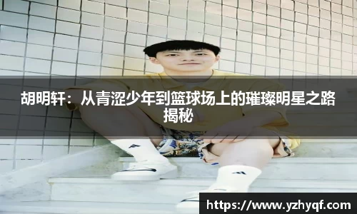 胡明轩：从青涩少年到篮球场上的璀璨明星之路揭秘