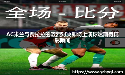 AC米兰与费拉拉的激烈对决即将上演球迷期待精彩瞬间