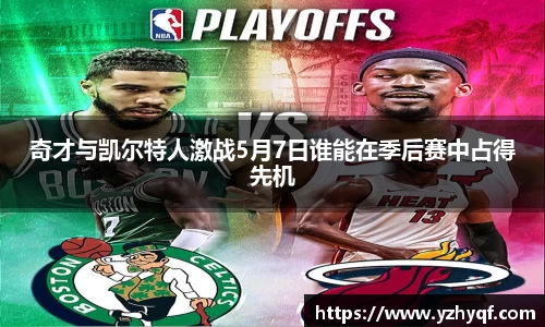 奇才与凯尔特人激战5月7日谁能在季后赛中占得先机