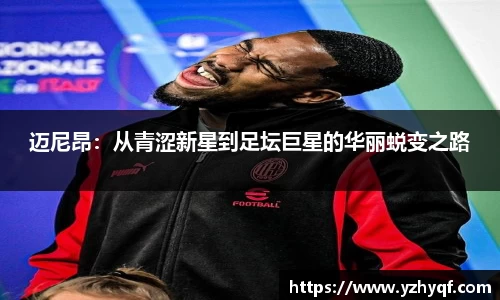 迈尼昂：从青涩新星到足坛巨星的华丽蜕变之路