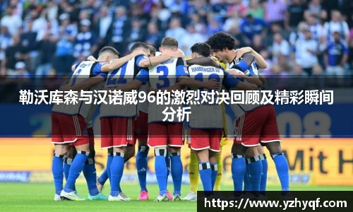 勒沃库森与汉诺威96的激烈对决回顾及精彩瞬间分析