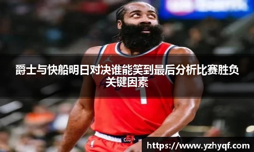 爵士与快船明日对决谁能笑到最后分析比赛胜负关键因素