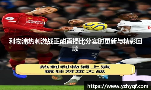 利物浦热刺激战正酣直播比分实时更新与精彩回顾