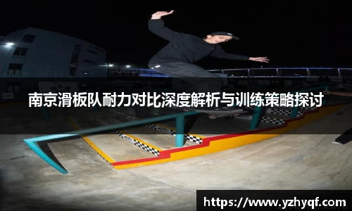 南京滑板队耐力对比深度解析与训练策略探讨